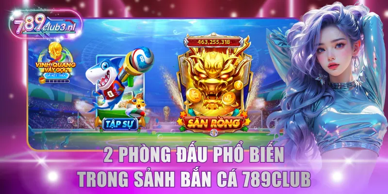 2 phòng đấu phổ biến trong sảnh Bắn Cá 789Club