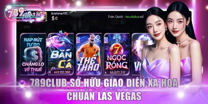 789Club sở hữu giao diện xa hoa chuẩn Las Vegas
