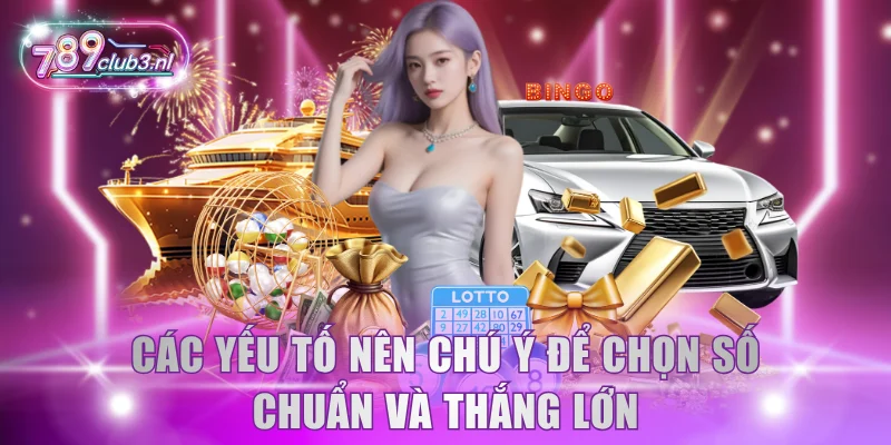Các yếu tố nên chú ý để chọn số chuẩn và thắng lớn
