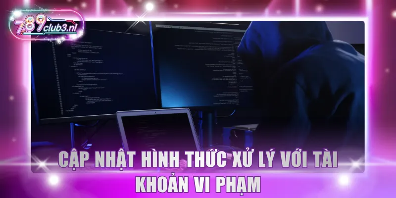 Cập nhật hình thức xử lý với tài khoản vi phạm