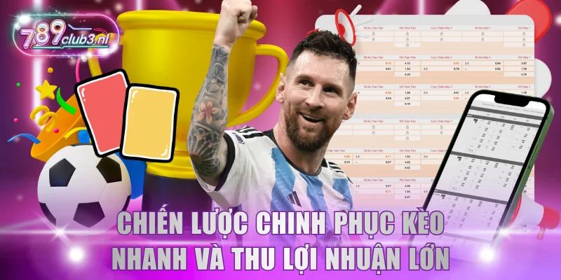 Chiến lược chinh phục kèo nhanh và thu lợi nhuận lớn