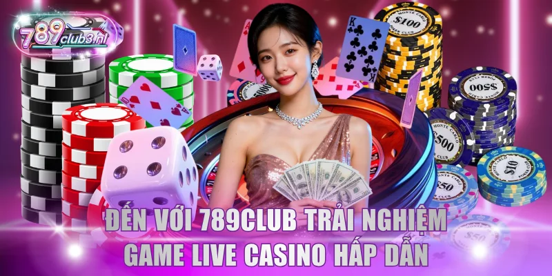 Đến với 789Club trải nghiệm game live casino hấp dẫn