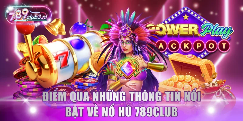 Điểm qua những thông tin nổi bật về nổ hũ 789Club