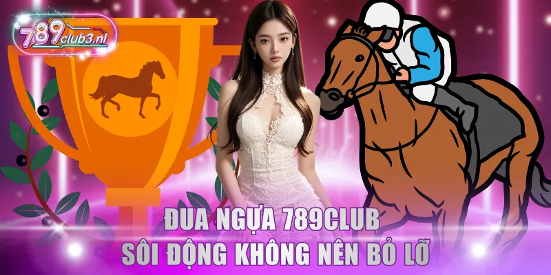 Đua ngựa 789Club sôi động không nên bỏ lỡ