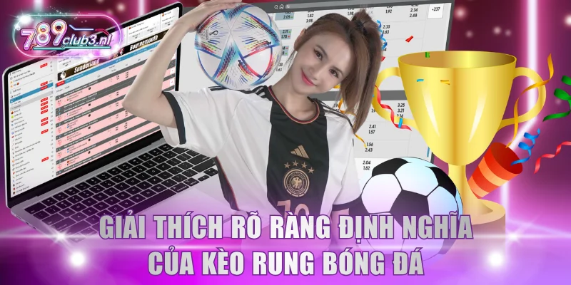 Giải thích rõ ràng định nghĩa của kèo rung bóng đá