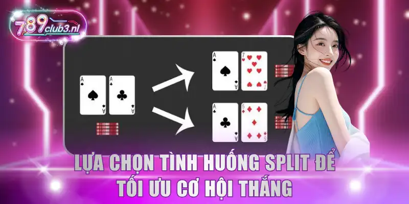 Lựa chọn tình huống Split để tối ưu cơ hội thắng