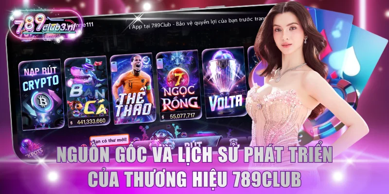 Nắm rõ nguồn gốc và lịch sử phát triển của thương hiệu 789Club