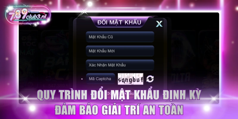 Quy trình đổi mật khẩu định kỳ đảm bảo giải trí an toàn