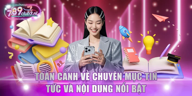 Toàn cảnh về chuyên mục tin tức và nội dung nổi bật