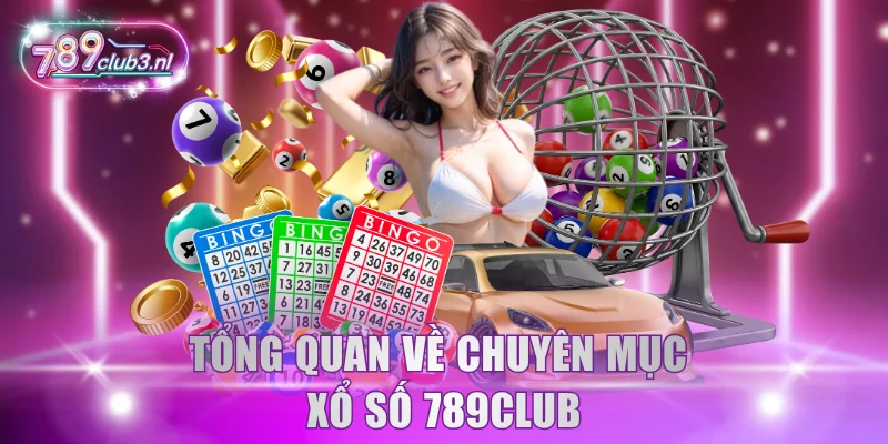 Tổng quan cơ bản về chuyên mục xổ số 789Club