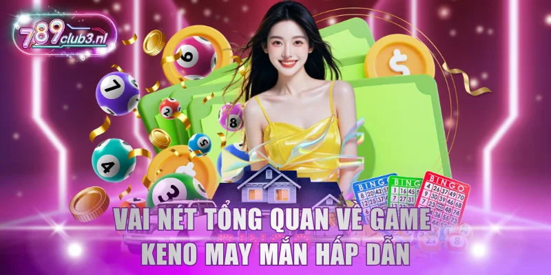 Vài nét tổng quan về game Keno may mắn hấp dẫn