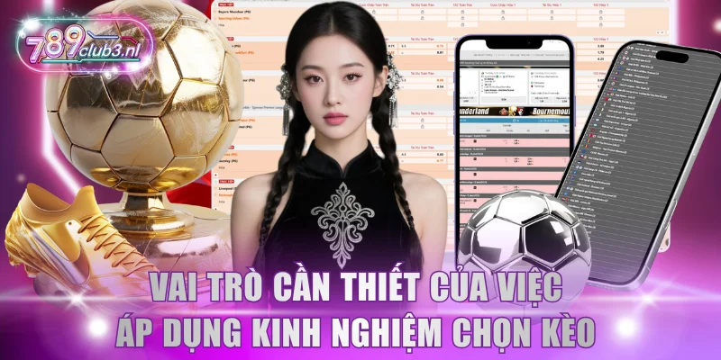 Vai trò cần thiết của việc áp dụng kinh nghiệm chọn kèo 